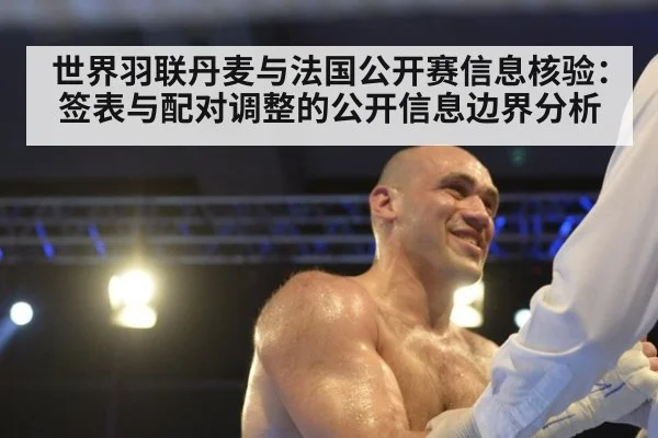 世界羽联丹麦与法国公开赛信息核验：签表与配对调整的公开信息边界分析